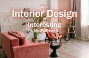 why interior design is interesting mintpaldecor